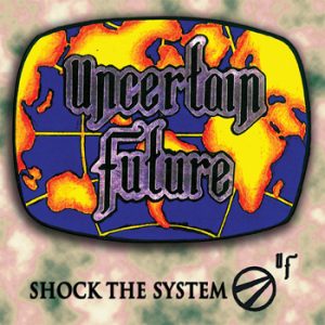 UNCERTAIN FUTURE - Shock the system      CD